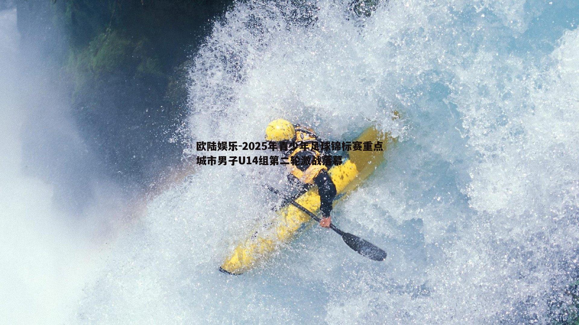 欧陆娱乐-2025年青少年足球锦标赛重点城市男子U14组第二轮激战落幕