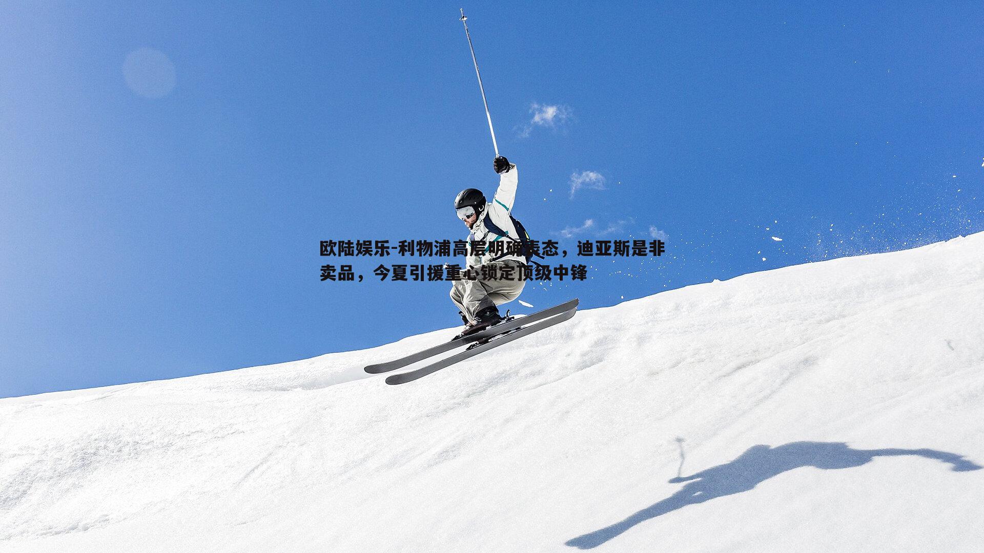 欧陆娱乐-利物浦高层明确表态，迪亚斯是非卖品，今夏引援重心锁定顶级中锋
